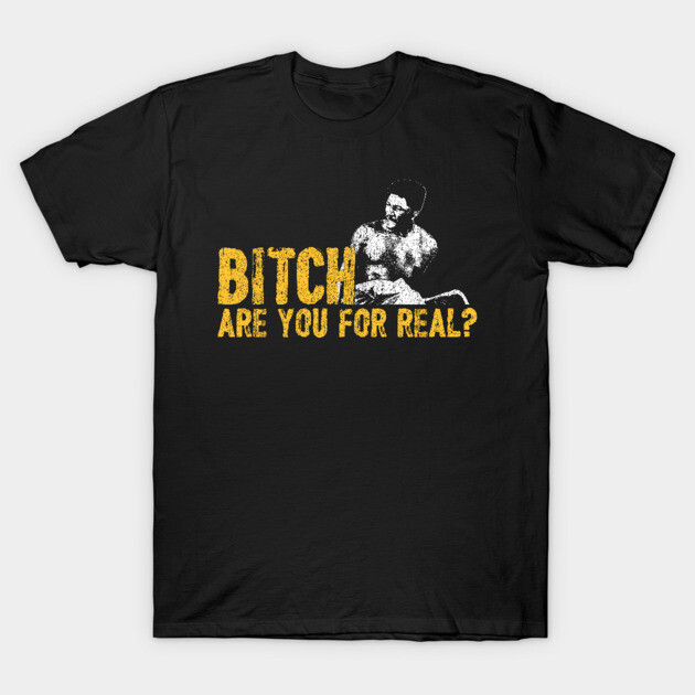 B*tch Are You For Real - Rudy Ray Moore T-Shirt by huckblade