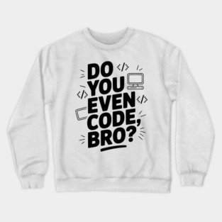 Do You Even Code, Bro? Crewneck Sweatshirt