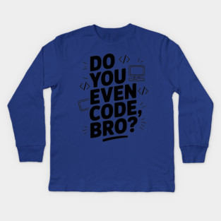Do You Even Code, Bro? Kids Long Sleeve T-Shirt