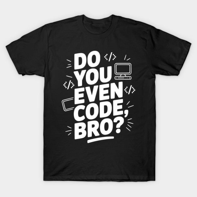 Do You Even Code, Bro? T-Shirt by Frank Ring