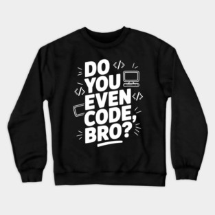 Do You Even Code, Bro? Crewneck Sweatshirt
