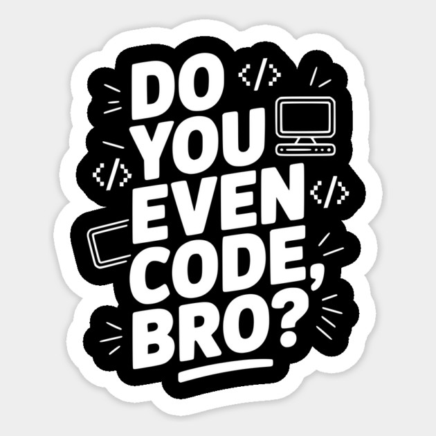 Do You Even Code, Bro? Sticker by Frank Ring