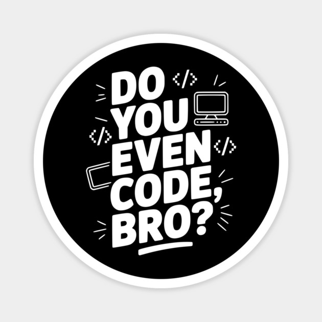 Do You Even Code, Bro? Magnet by Frank Ring