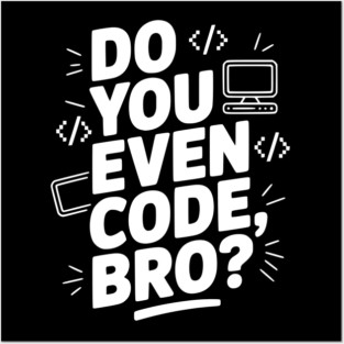 Do You Even Code, Bro? Posters and Art
