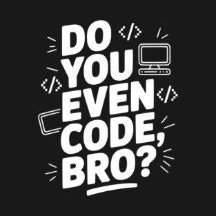 Do You Even Code, Bro? T-Shirt
