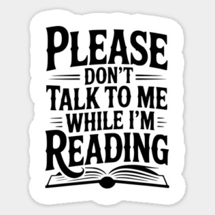 Please Don't Talk to Me While I'm Reading Sticker