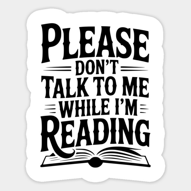 Please Don't Talk to Me While I'm Reading Sticker by Frank Ring