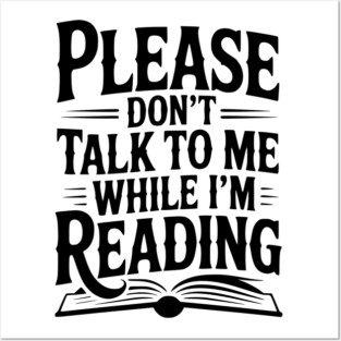 Please Don't Talk to Me While I'm Reading Posters and Art