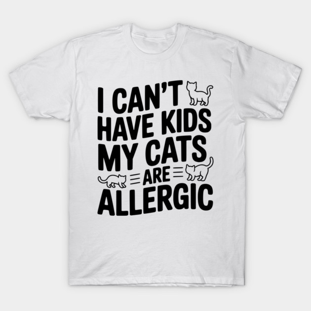 I Can't Have Kids My Cats are Allergic T-Shirt by Frank Ring