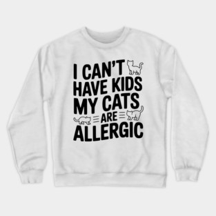 I Can't Have Kids My Cats are Allergic Crewneck Sweatshirt