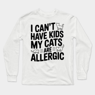 I Can't Have Kids My Cats are Allergic Long Sleeve T-Shirt