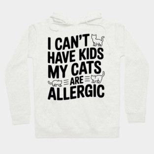 I Can't Have Kids My Cats are Allergic Hoodie