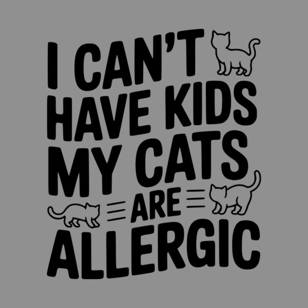 I Can't Have Kids My Cats are Allergic by Frank Ring