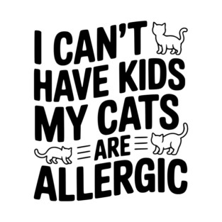 I Can't Have Kids My Cats are Allergic T-Shirt