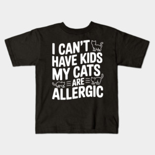 I Can't Have Kids My Cats are Allergic Kids T-Shirt