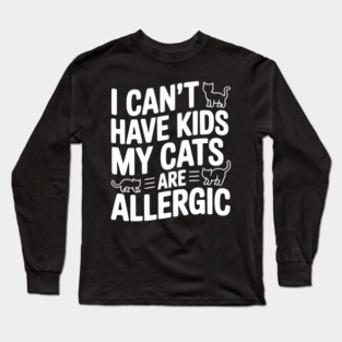 I Can't Have Kids My Cats are Allergic Long Sleeve T-Shirt