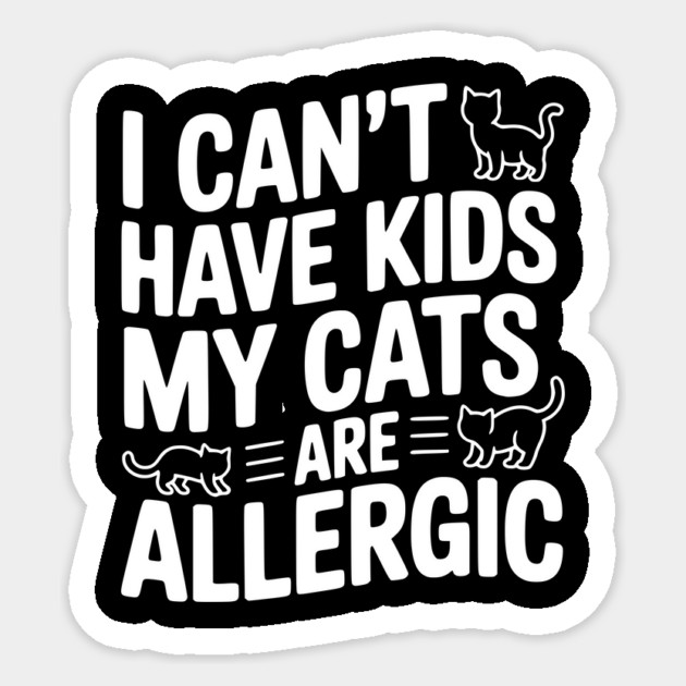 I Can't Have Kids My Cats are Allergic Sticker by Frank Ring