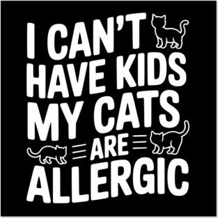 I Can't Have Kids My Cats are Allergic Posters and Art