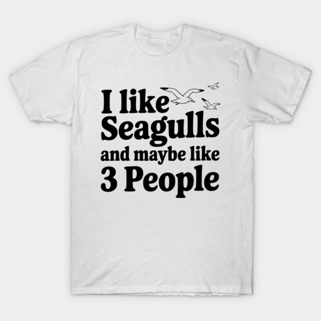 I Like Seagulls and Maybe Like 3 People T-Shirt by Frank Ring