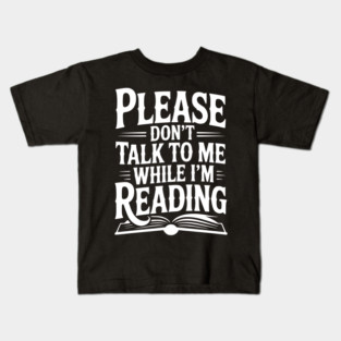 Please Don't Talk to Me While I'm Reading Kids T-Shirt