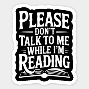Please Don't Talk to Me While I'm Reading Sticker