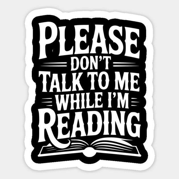 Please Don't Talk to Me While I'm Reading Sticker by Frank Ring