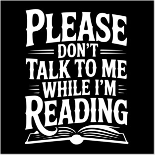 Please Don't Talk to Me While I'm Reading Posters and Art