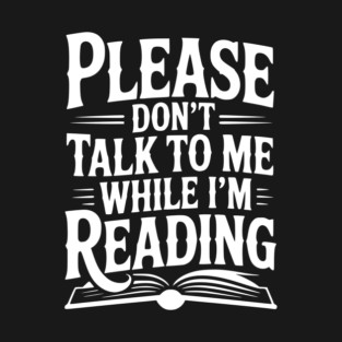 Please Don't Talk to Me While I'm Reading T-Shirt