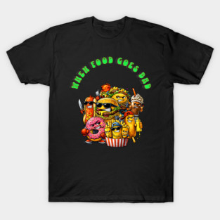 When good food goes bad T-Shirt