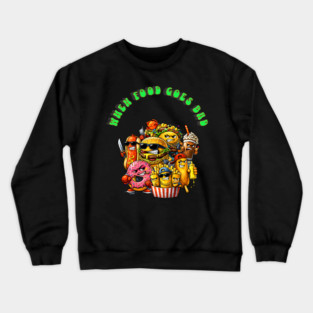 When good food goes bad Crewneck Sweatshirt
