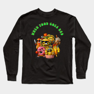 When good food goes bad Long Sleeve T-Shirt