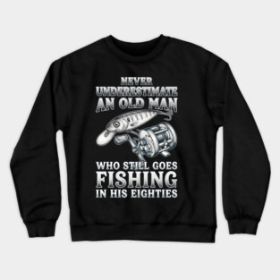 Never-Underestimate-an-Old-Man-Who-Goes-Fishing-in-His-80s-Funny-80th-Birthday Crewneck Sweatshirt