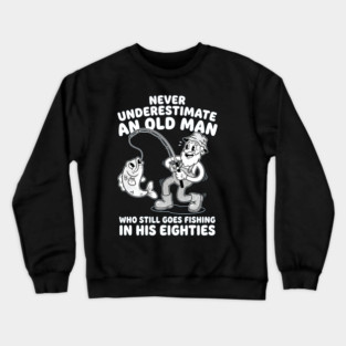 Never-Underestimate-an-Old-Man-Who-Goes-Fishing-in-His-80s-Funny-80th-Birthday Crewneck Sweatshirt