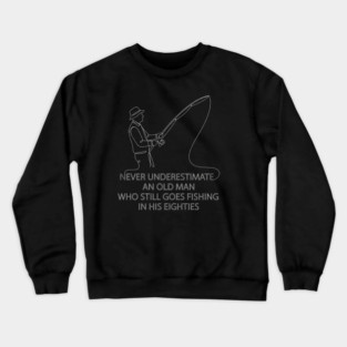 Never-Underestimate-an-Old-Man-Who-Goes-Fishing-in-His-80s-Funny-80th-Birthday Crewneck Sweatshirt
