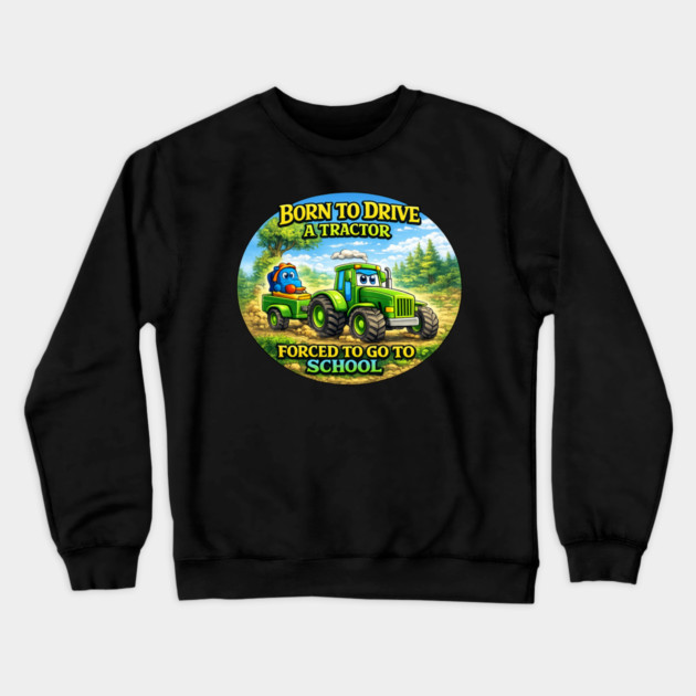 Born to Drive a Tractor Crewneck Sweatshirt by CrazyGirl