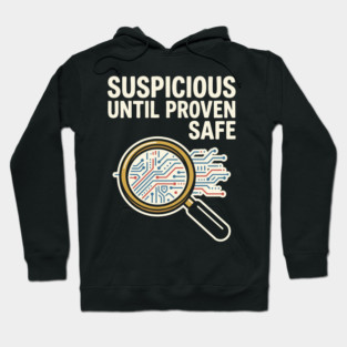 Suspicious Until Proven Safe - Funny Cybersecurity Humor Hoodie