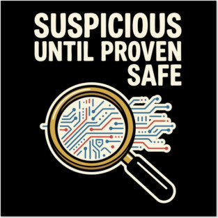 Suspicious Until Proven Safe - Funny Cybersecurity Humor Posters and Art