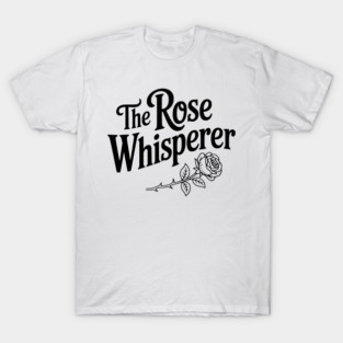 The Rose Whisperer T-Shirt