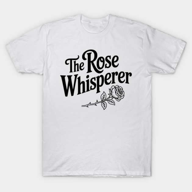 The Rose Whisperer T-Shirt by Frank Ring