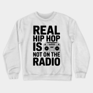 Real Hip Hop Is Not On The Radio Crewneck Sweatshirt