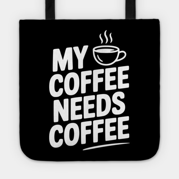 My Coffee Needs Coffee Tote by Frank Ring