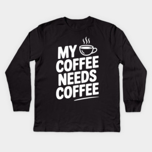 My Coffee Needs Coffee Kids Long Sleeve T-Shirt