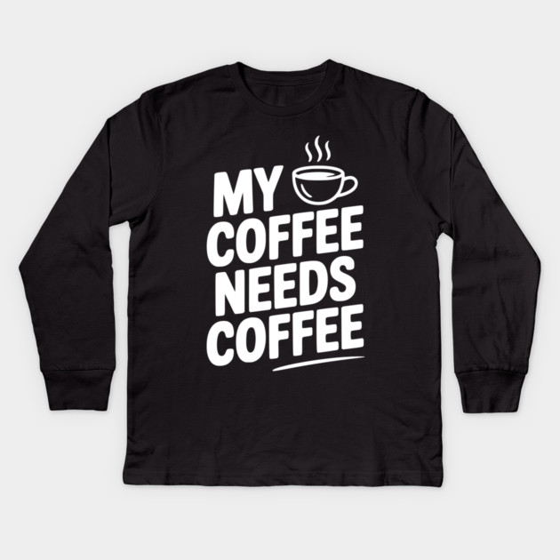 My Coffee Needs Coffee Kids Long Sleeve T-Shirt by Frank Ring