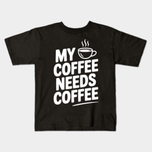 My Coffee Needs Coffee Kids T-Shirt
