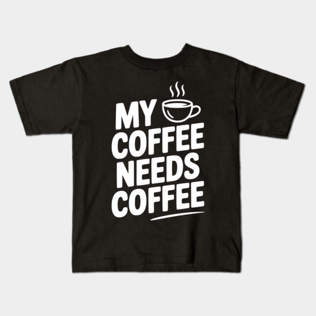 My Coffee Needs Coffee Kids T-Shirt by Frank Ring