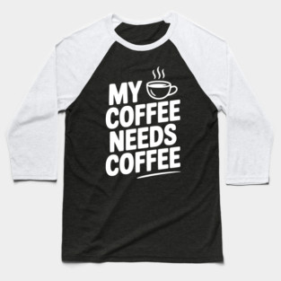 My Coffee Needs Coffee Baseball T-Shirt