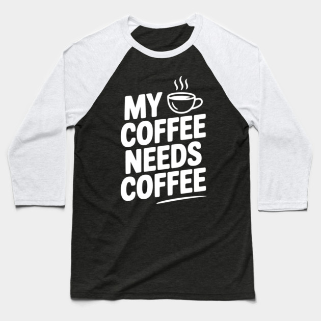 My Coffee Needs Coffee Baseball T-Shirt by Frank Ring