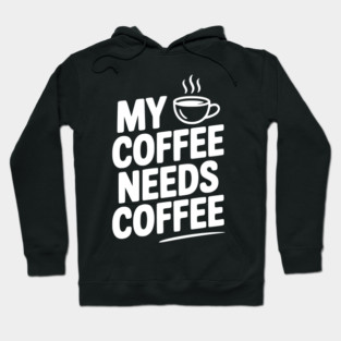 My Coffee Needs Coffee Hoodie