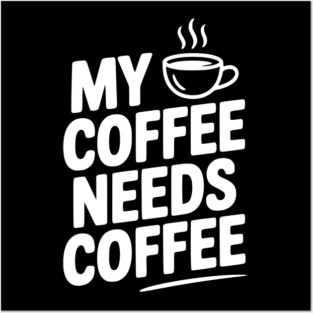 My Coffee Needs Coffee Posters and Art