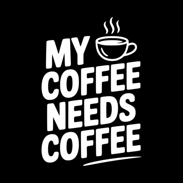 My Coffee Needs Coffee by Frank Ring